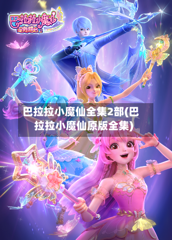 巴拉拉小魔仙全集2部(巴拉拉小魔仙原版全集)-第2张图片