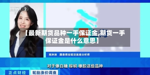 【最新期货品种一手保证金,期货一手保证金是什么意思】-第2张图片