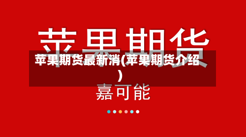苹果期货最新消(苹果期货介绍)-第3张图片