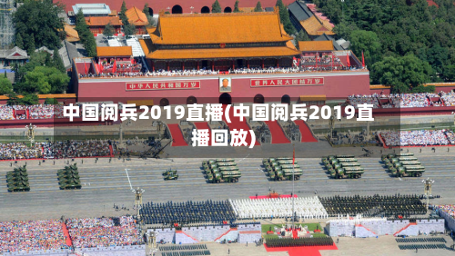 中国阅兵2019直播(中国阅兵2019直播回放)