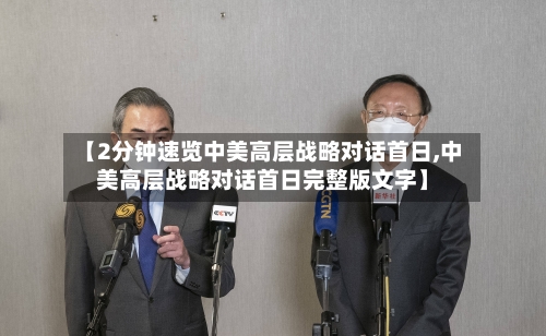 【2分钟速览中美高层战略对话首日,中美高层战略对话首日完整版文字】