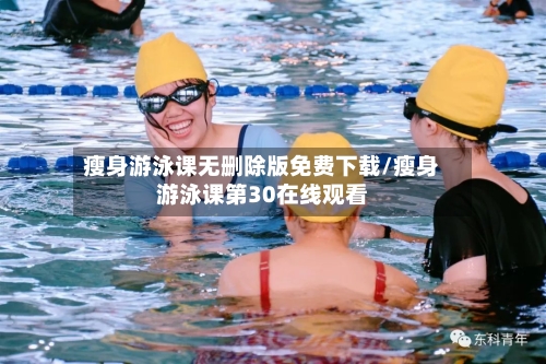 瘦身游泳课无删除版免费下载/瘦身游泳课第30在线观看