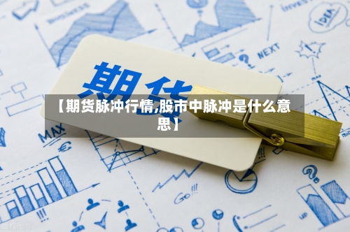 【期货脉冲行情,股市中脉冲是什么意思】-第3张图片