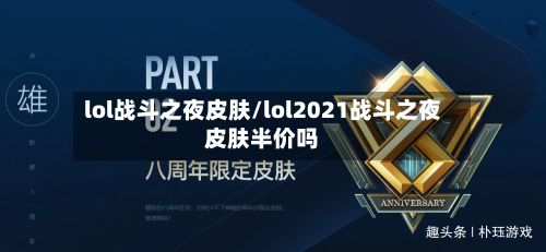 lol战斗之夜皮肤/lol2021战斗之夜皮肤半价吗