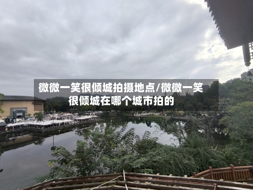 微微一笑很倾城拍摄地点/微微一笑很倾城在哪个城市拍的-第2张图片
