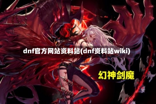 dnf官方网站资料站(dnf资料站wiki)-第2张图片