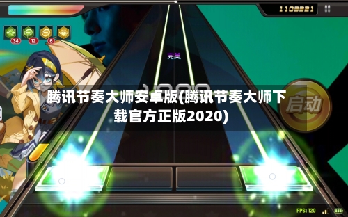腾讯节奏大师安卓版(腾讯节奏大师下载官方正版2020)