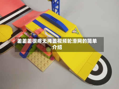 差差差很疼无掩盖视频轮滑网的简单介绍