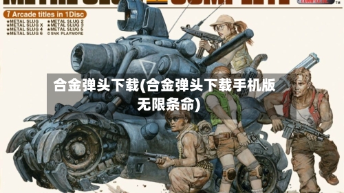 合金弹头下载(合金弹头下载手机版无限条命)-第3张图片