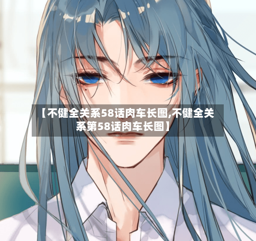 【不健全关系58话肉车长图,不健全关系第58话肉车长图】
