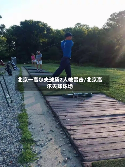 北京一高尔夫球场2人被雷击/北京高尔夫球球场