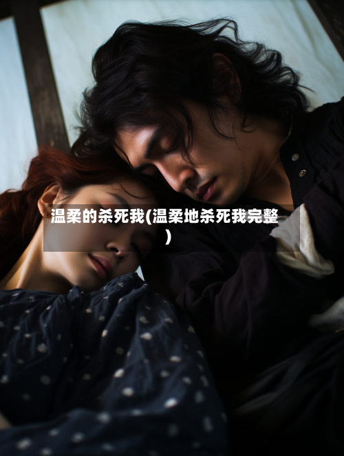 温柔的杀死我(温柔地杀死我完整)-第2张图片