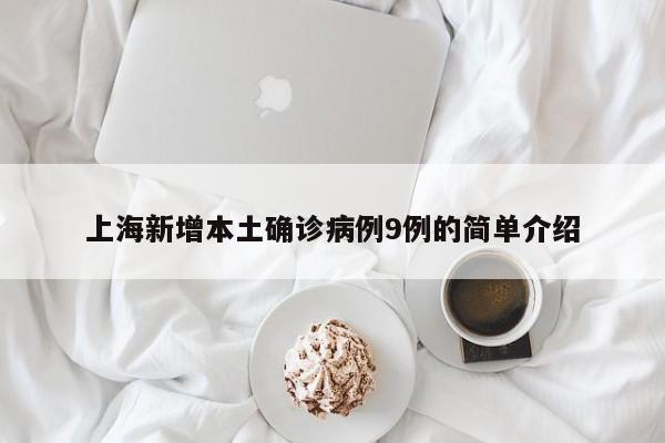 上海新增本土确诊病例9例的简单介绍