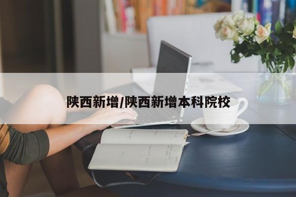 陕西新增/陕西新增本科院校