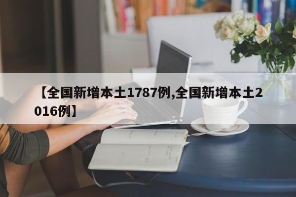【全国新增本土1787例,全国新增本土2016例】